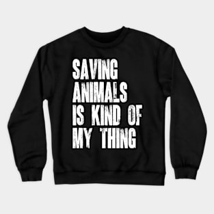 Animal Rescuer - Saving Animals Is Kind Of My Thing Crewneck Sweatshirt